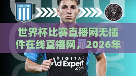 世界杯比赛直播网无插件在线直播网，2026年球迷必备神器【世界杯比赛直播网无插件在线直播网】