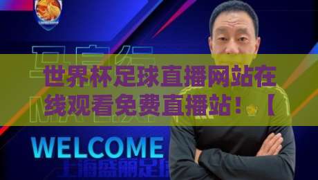 世界杯足球直播网站在线观看免费直播站！【世界杯足球直播网站在线观看免费直播站】2026年最新观赛指南大揭秘
