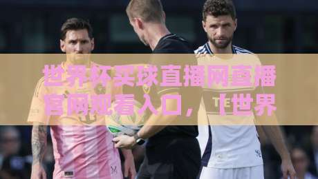 世界杯买球直播网直播官网观看入口，【世界杯买球直播网直播官网观看入口】2026年最全指南
