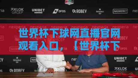 世界杯下球网直播官网观看入口，【世界杯下球网直播官网观看入口】2026年最新观赛指南
