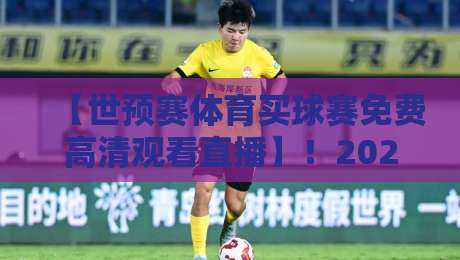 【世预赛体育买球赛免费高清观看直播】！2026年最新观赛指南与免费资源盘点