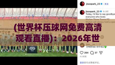 (世界杯压球网免费高清观看直播)：2026年世界杯观赛新姿势，免费高清不卡顿！