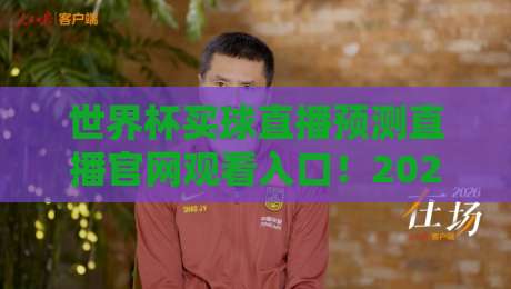 世界杯买球直播预测直播官网观看入口!2026年球迷必收藏的观赛指南 世界杯买球直播预测直播官网观看入口!2026年球迷必收藏的观赛指南