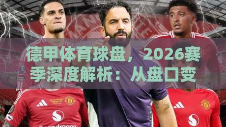 德甲体育球盘,2026赛季深度解析:从盘口变化看豪门走势