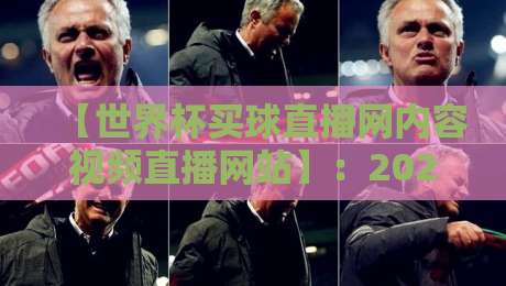 【世界杯买球直播网内容视频直播网站】：2026世界杯观赛新选择，这些细节你注意到了吗？