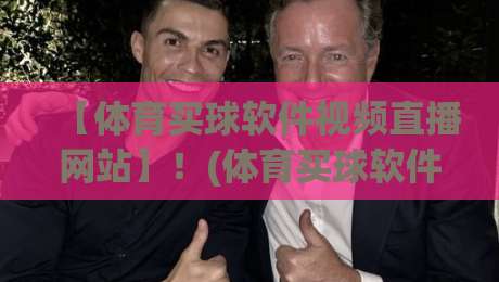 【体育买球软件视频直播网站】!(体育买球软件视频直播网站) 2026年如何避开雷区找到靠谱平台 【体育买球软件视频直播网站】!(体育买球软件视频直播网站) 2026年如何避开雷区找到靠谱平台