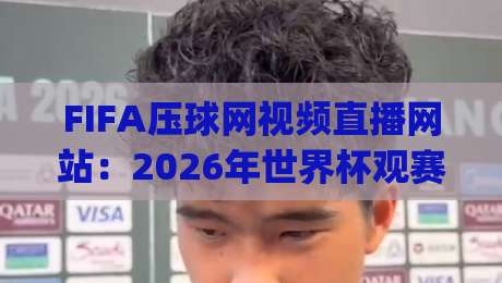 FIFA压球网视频直播网站：2026年世界杯观赛新选择(FIFA压球网视频直播网站)