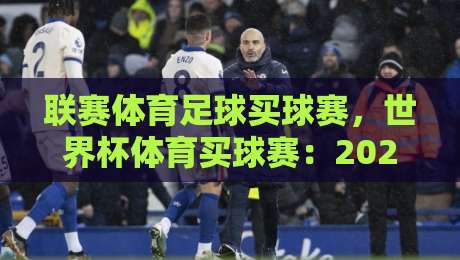 联赛体育足球买球赛，世界杯体育买球赛：2026新手避坑实操指南