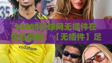 bt888足球网无插件在线直播网,【无插件】足球迷2026观赛首选! bt888足球网无插件在线直播网,【无插件】足球迷2026观赛首选!