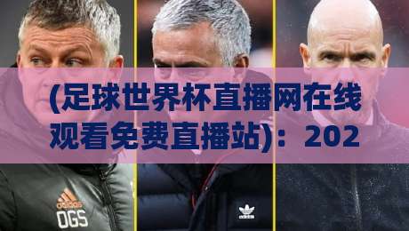 (足球世界杯直播网在线观看免费直播站)：2026年球迷必备指南，这些渠道让你免费看高清赛事！