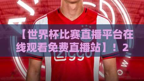 【世界杯比赛直播平台在线观看免费直播站】!2026年看球,别再踩这些坑了 【世界杯比赛直播平台在线观看免费直播站】!2026年看球,别再踩这些坑了