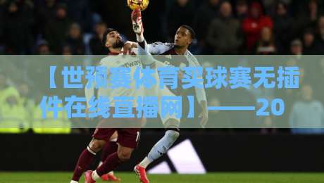 【世预赛体育买球赛无插件在线直播网】——2026世预赛观赛新选择，你试过吗？