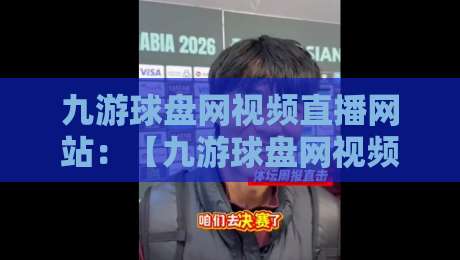 九游球盘网视频直播网站:【九游球盘网视频直播网站】2026年老用户都在偷偷用的观赛姿势 九游球盘网视频直播网站:【九游球盘网视频直播网站】2026年老用户都在偷偷用的观赛姿势