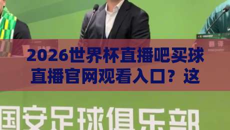 2026世界杯直播吧买球直播官网观看入口?这里有最全观赛指南! 2026世界杯直播吧买球直播官网观看入口?这里有最全观赛指南!