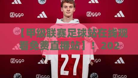 【甲级联赛足球站在线观看免费直播站】!2026年最全观赛指南,错过等一年 【甲级联赛足球站在线观看免费直播站】!2026年最全观赛指南,错过等一年
