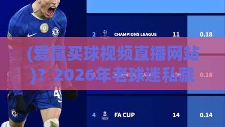 (爱赢买球视频直播网站)？2026年老球迷私藏使用指南与避坑手册