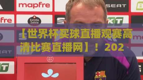 【世界杯买球直播观赛高清比赛直播网】！2026年球迷观赛新姿势，你get了吗？