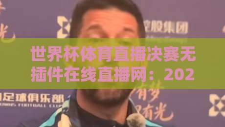 世界杯体育直播决赛无插件在线直播网：2026年看球终极指南