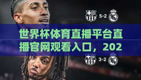 世界杯体育直播平台直播官网观看入口,2026年观赛渠道全解析! 世界杯体育直播平台直播官网观看入口,2026年观赛渠道全解析!