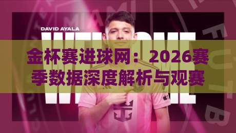 金杯赛进球网:2026赛季数据深度解析与观赛指南