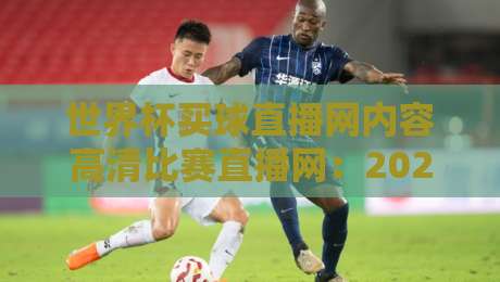 世界杯买球直播网内容高清比赛直播网：2026年球迷必看的高清观赛指南