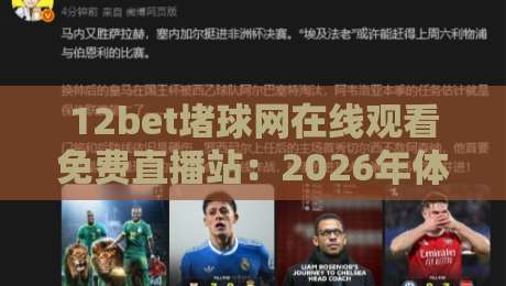 12bet堵球网在线观看免费直播站：2026年体育迷如何免费畅享高清赛事？