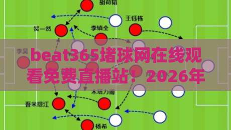 beat365堵球网在线观看免费直播站！2026年观赛新体验指南