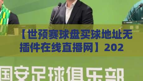【世预赛球盘买球地址无插件在线直播网】2026观赛指南：这样看球才过瘾