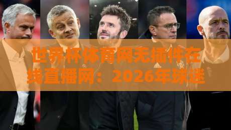 世界杯体育网无插件在线直播网：2026年球迷必看的观赛新选择