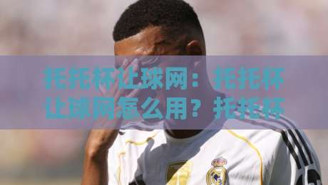 托托杯让球网：托托杯让球网怎么用？托托杯让球网背后的数据逻辑与实战思路【托托杯让球网】-今日最新外围体育网贴水在线原声解说降盘APP网址