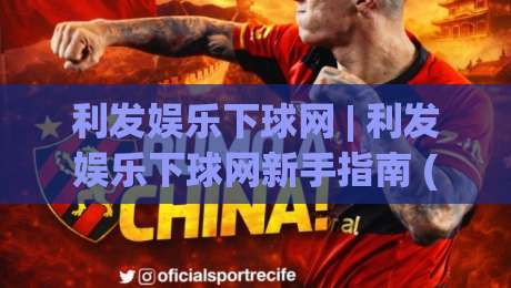 利发娱乐下球网 | 利发娱乐下球网新手指南 (利发娱乐下球网) 从零到一轻松上手-网上热门买球站全场录像公司比分下盘无需登录对比
