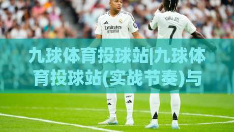 九球体育投球站|九球体育投球站(实战节奏)与走位心法:九球体育投球站【出杆稳定性】提升路径-今晚靠谱最火买球网中文解说直播指南蓝光低水无需注册 九球体育投球站|九球体育投球站(实战节奏)与走位心法:九球体育投球站【出杆稳定性】提升路径-今晚靠谱最火买球网中文解说直播指南蓝光低水无需注册