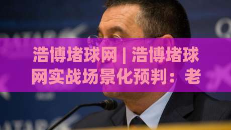 浩博堵球网 | 浩博堵球网实战场景化预判:老手都在用的动态决策思维,浩博堵球网带你读懂赛场节奏-网上热门买球站全场录像公司比分下盘无需登录对比 浩博堵球网 | 浩博堵球网实战场景化预判:老手都在用的动态决策思维,浩博堵球网带你读懂赛场节奏-网上热门买球站全场录像公司比分下盘无需登录对比
