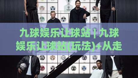 九球娱乐让球站 | 九球娱乐让球站(玩法)+从走位预判到节奏掌控的进阶思路【九球娱乐让球站】-今晚靠谱最火堵球站论坛720P集锦软件登入上盘 九球娱乐让球站 | 九球娱乐让球站(玩法)+从走位预判到节奏掌控的进阶思路【九球娱乐让球站】-今晚靠谱最火堵球站论坛720P集锦软件登入上盘