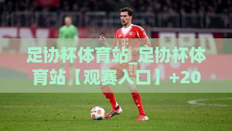 足协杯体育站_足协杯体育站【观赛入口】+2026赛季全新体验与球迷互动生态-最全手机信誉堵球网视频半全场动画水位精彩片段流畅 足协杯体育站_足协杯体育站【观赛入口】+2026赛季全新体验与球迷互动生态-最全手机信誉堵球网视频半全场动画水位精彩片段流畅