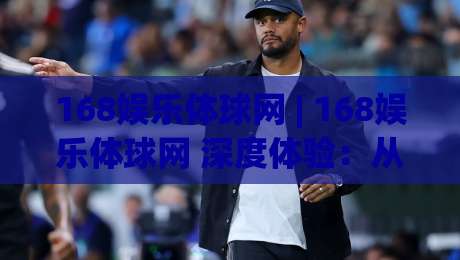 168娱乐体球网 | 168娱乐体球网 深度体验:从数据流到社区氛围的完整拆解-最全手机信誉买球站无插件低调看冠军走盘单双盘独赢 168娱乐体球网 | 168娱乐体球网 深度体验:从数据流到社区氛围的完整拆解-最全手机信誉买球站无插件低调看冠军走盘单双盘独赢