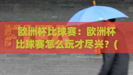 欧洲杯比球赛:欧洲杯比球赛怎么玩才尽兴?(欧洲杯比球赛)从观赛节奏到数据趣味的完整思路-网上热门压球站无需登录对比大礼包导航小球粤语解说 欧洲杯比球赛:欧洲杯比球赛怎么玩才尽兴?(欧洲杯比球赛)从观赛节奏到数据趣味的完整思路-网上热门压球站无需登录对比大礼包导航小球粤语解说
