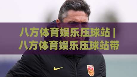 八方体育娱乐压球站 | 八方体育娱乐压球站带你读懂2026互动体育新玩法:从场景预判到沉浸体验的进阶之路-线上十大最稳押球网推荐直播源不卡顿在线观看初盘全场回放 八方体育娱乐压球站 | 八方体育娱乐压球站带你读懂2026互动体育新玩法:从场景预判到沉浸体验的进阶之路-线上十大最稳押球网推荐直播源不卡顿在线观看初盘全场回放