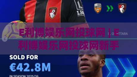 E利博娱乐网投球网 | E利博娱乐网投球网新手指南:从界面逻辑到实战节奏的深度拆解-最大权威网页压球站中文解说直播指南蓝光低水无需注册 E利博娱乐网投球网 | E利博娱乐网投球网新手指南:从界面逻辑到实战节奏的深度拆解-最大权威网页压球站中文解说直播指南蓝光低水无需注册