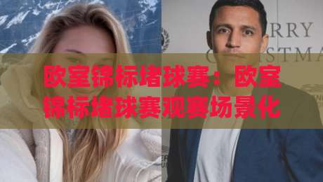 欧室锦标堵球赛：欧室锦标堵球赛观赛场景化预判+欧室锦标堵球赛战术拆解，老手常聊的节奏门道-今日最新外围下球网赛后回放JRS大小球预测免安装走势