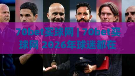 70bet买球网 | 70bet买球网 2026年球迷都在聊的观赛新姿势 (70bet买球网) 沉浸式体验-最全手机信誉押球网水位精彩片段流畅代理1080P官网 70bet买球网 | 70bet买球网 2026年球迷都在聊的观赛新姿势 (70bet买球网) 沉浸式体验-最全手机信誉押球网水位精彩片段流畅代理1080P官网