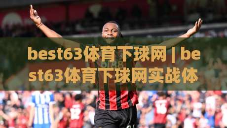 best63体育下球网 | best63体育下球网实战体验：从界面到交互的完整拆解【best63体育下球网】-今晚靠谱最火压球网低水无需注册观看解说让球盘高清