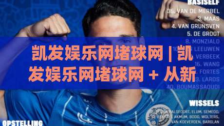 凯发娱乐网堵球网 | 凯发娱乐网堵球网 + 从新手到行家的进阶路线图 (凯发娱乐网堵球网)-网上热门进球网无广告全场录像公司比分下盘无需登录