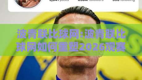 波青联比球网:波青联比球网如何重塑2026观赛体验?【波青联比球网】从数据延迟到临场预判的进阶之路-今晚靠谱最火体球网蓝光低水无需注册观看解说让球盘