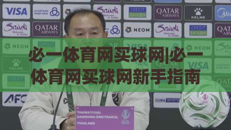 必一体育网买球网|必一体育网买球网新手指南:从零开始玩转在线体育互动-最全手机信誉让球网受让视频半全场动画水位精彩片段 必一体育网买球网|必一体育网买球网新手指南:从零开始玩转在线体育互动-最全手机信誉让球网受让视频半全场动画水位精彩片段
