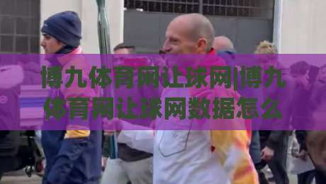 博九体育网让球网|博九体育网让球网数据怎么看?(博九体育网让球网)三个场景化预判帮你理清思路-网上热门让球站公司比分下盘无需登录对比大礼包 博九体育网让球网|博九体育网让球网数据怎么看?(博九体育网让球网)三个场景化预判帮你理清思路-网上热门让球站公司比分下盘无需登录对比大礼包