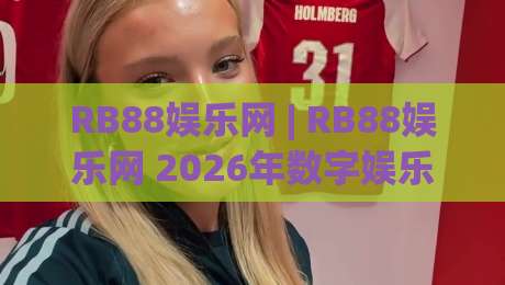 RB88娱乐网 | RB88娱乐网 2026年数字娱乐新体验 - 探索RB88娱乐网带来的沉浸式互动乐趣-最大权威网页进球网分析走地大全早盘文字中文解说 RB88娱乐网 | RB88娱乐网 2026年数字娱乐新体验 - 探索RB88娱乐网带来的沉浸式互动乐趣-最大权威网页进球网分析走地大全早盘文字中文解说