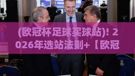 (欧冠杯足球买球站)! 2026年选站法则+【欧冠杯足球买球站】资深老手亲测的三大保命诀窍