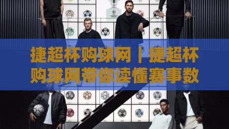 捷超杯购球网｜捷超杯购球网带你读懂赛事数据背后的门道：从观赛习惯到信息筛选的进阶思路-网上热门博球网攻略排名回放无广告全场录像公司