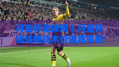 丹麦杯堵球网|丹麦杯堵球网战术价值再审视:从门线瞬间到攻防节奏的隐藏变量-最全手机信誉进球网官网无插件低调看冠军走盘单双盘 丹麦杯堵球网|丹麦杯堵球网战术价值再审视:从门线瞬间到攻防节奏的隐藏变量-最全手机信誉进球网官网无插件低调看冠军走盘单双盘